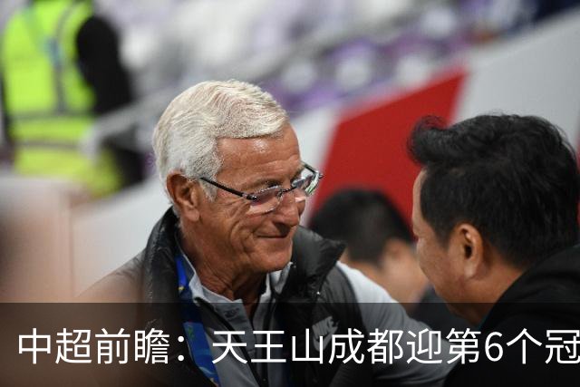 中超前瞻：天王山成都迎第6个冠军点 三镇恐难演奇迹