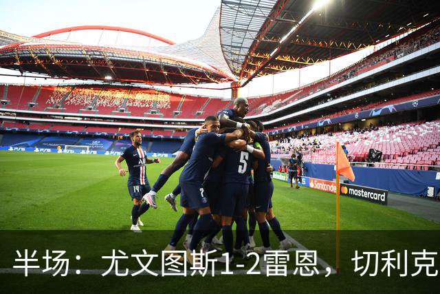 半场：尤文图斯1-2雷恩，切利克破门，迪亚点射
