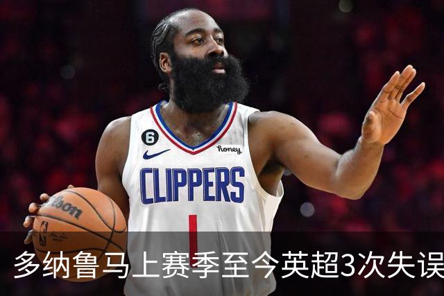 多纳鲁马上赛季至今英超3次失误致丢球，门将中第三多
