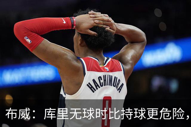 布威：库里无球时比持球更危险，这一点被低估了