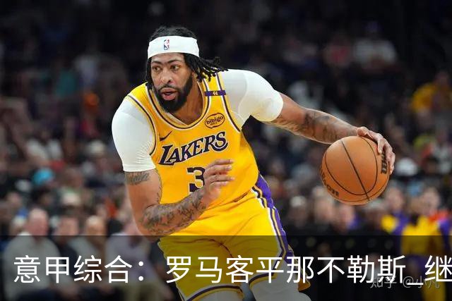 意甲综合：罗马客平那不勒斯 继续保持不败