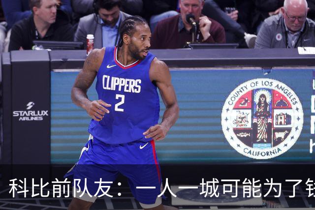 科比前队友：一人一城可能为了钱！不是谁都跟詹姆斯一样想争冠！