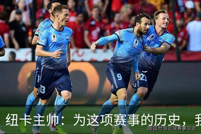 纽卡主帅：为这项赛事的历史，我们要派最强阵容