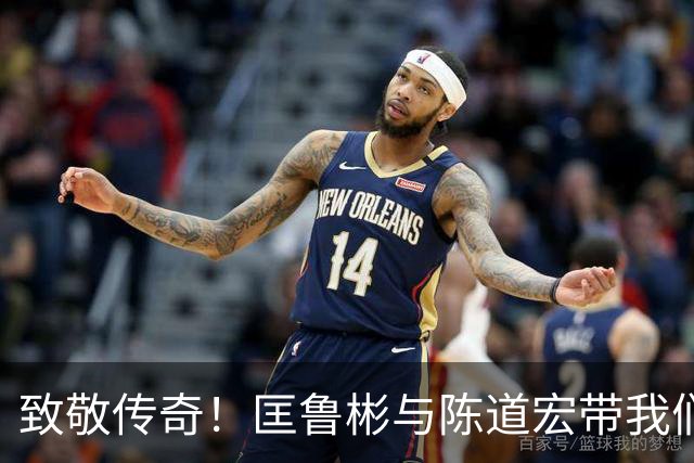 致敬传奇！匡鲁彬与陈道宏带我们回顾中国篮球前行者与经典时刻