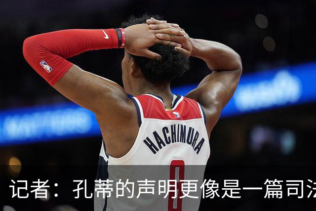 记者：孔蒂的声明更像是一篇司法文书草稿，大概是别人替写的