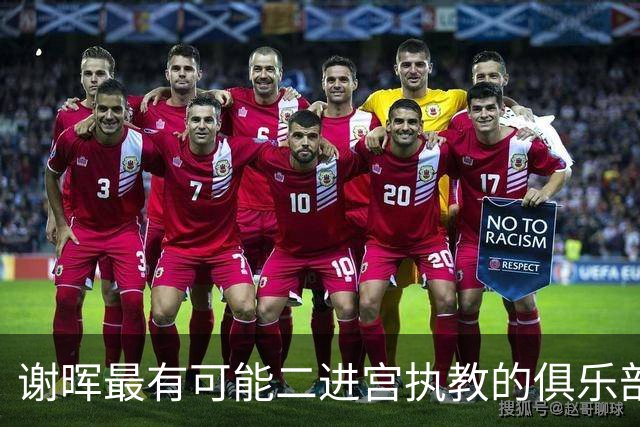 谢晖最有可能二进宫执教的俱乐部预测！本赛季中甲表现不俗有冲超希望