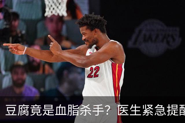 豆腐竟是血脂杀手？医生紧急提醒：不想血管堵塞，这6样东西少吃