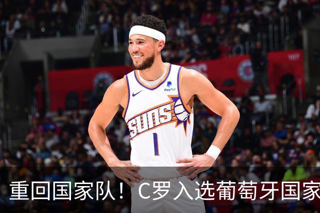重回国家队！C罗入选葡萄牙国家队对阵丹麦和威尔士的初选名单