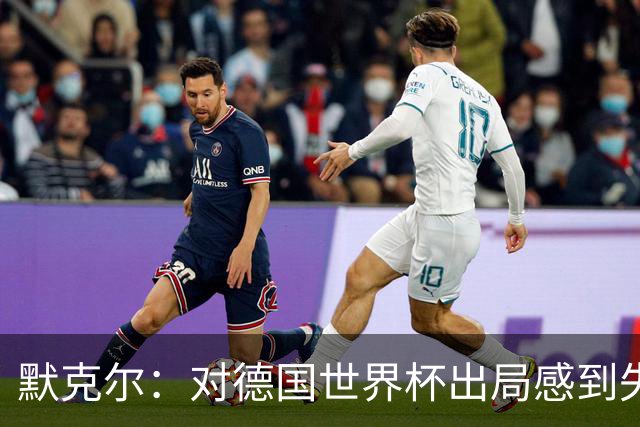 默克尔：对德国世界杯出局感到失望，没人主动罚点显得塔很可怜