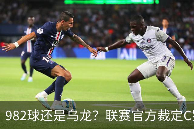 982球还是乌龙？联赛官方裁定C罗进球有效