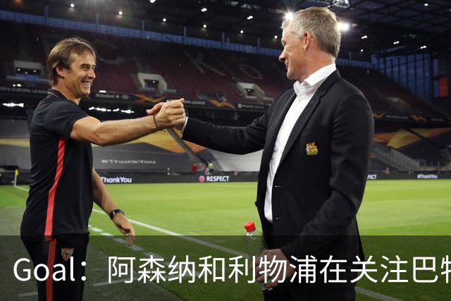 Goal：阿森纳和利物浦在关注巴特拉科夫，解约金5000万镑